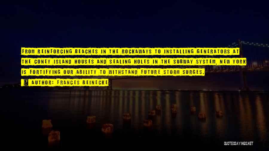 Frances Beinecke Quotes: From Reinforcing Beaches In The Rockaways To Installing Generators At The Coney Island Houses And Sealing Holes In The Subway