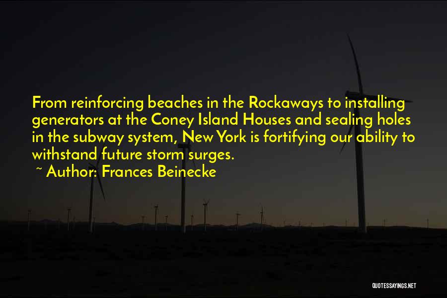 Frances Beinecke Quotes: From Reinforcing Beaches In The Rockaways To Installing Generators At The Coney Island Houses And Sealing Holes In The Subway