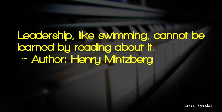 Henry Mintzberg Quotes: Leadership, Like Swimming, Cannot Be Learned By Reading About It.