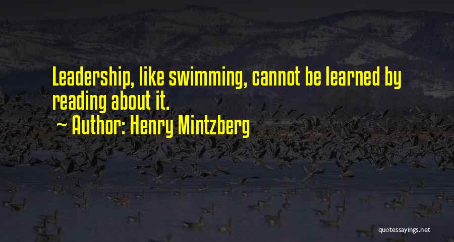 Henry Mintzberg Quotes: Leadership, Like Swimming, Cannot Be Learned By Reading About It.