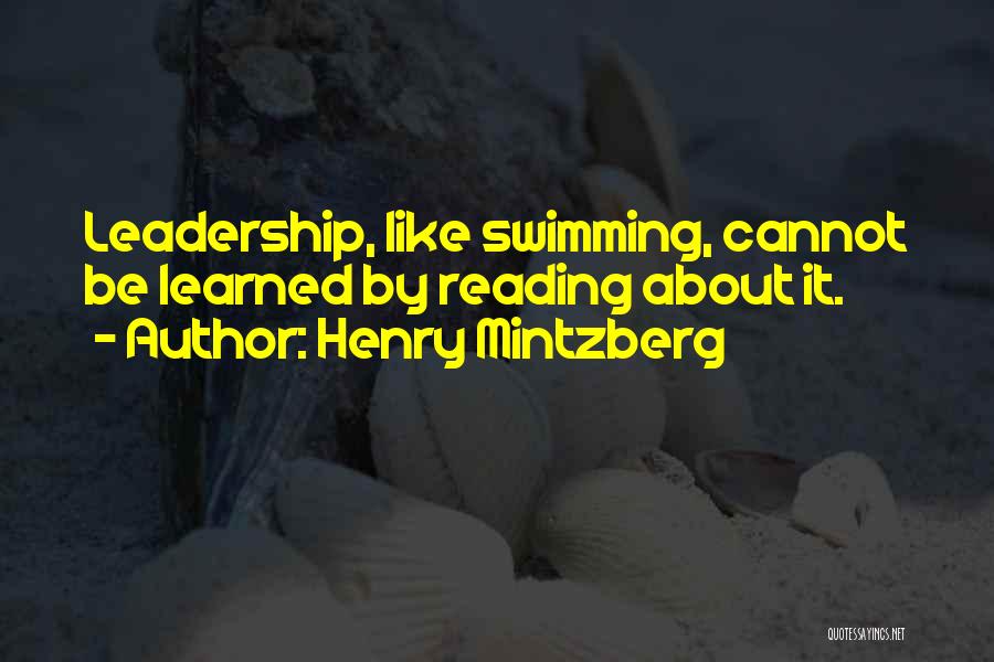 Henry Mintzberg Quotes: Leadership, Like Swimming, Cannot Be Learned By Reading About It.