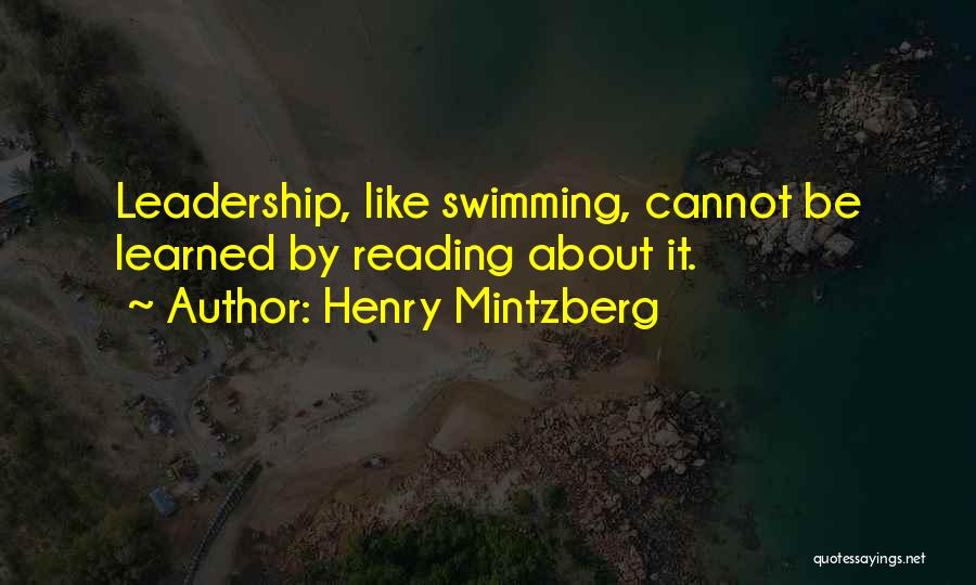 Henry Mintzberg Quotes: Leadership, Like Swimming, Cannot Be Learned By Reading About It.