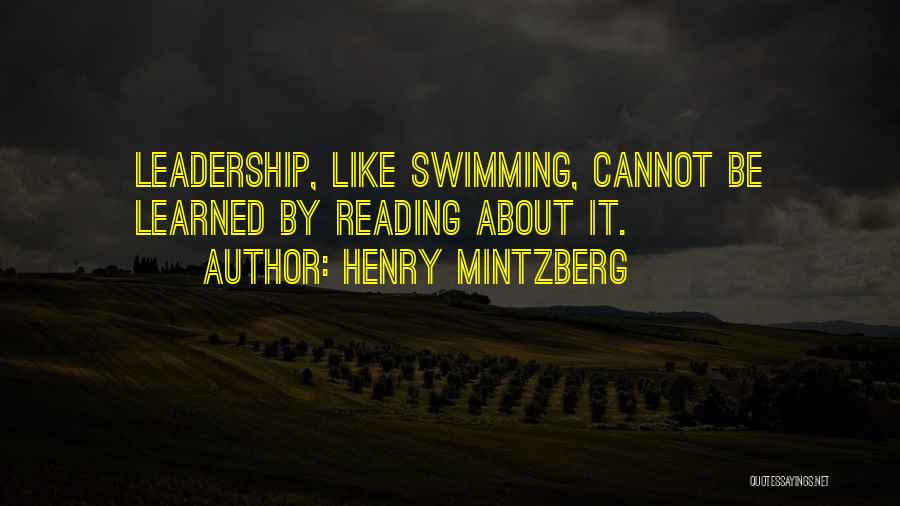 Henry Mintzberg Quotes: Leadership, Like Swimming, Cannot Be Learned By Reading About It.