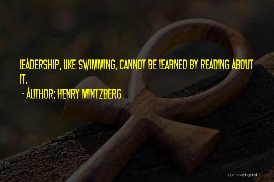 Henry Mintzberg Quotes: Leadership, Like Swimming, Cannot Be Learned By Reading About It.