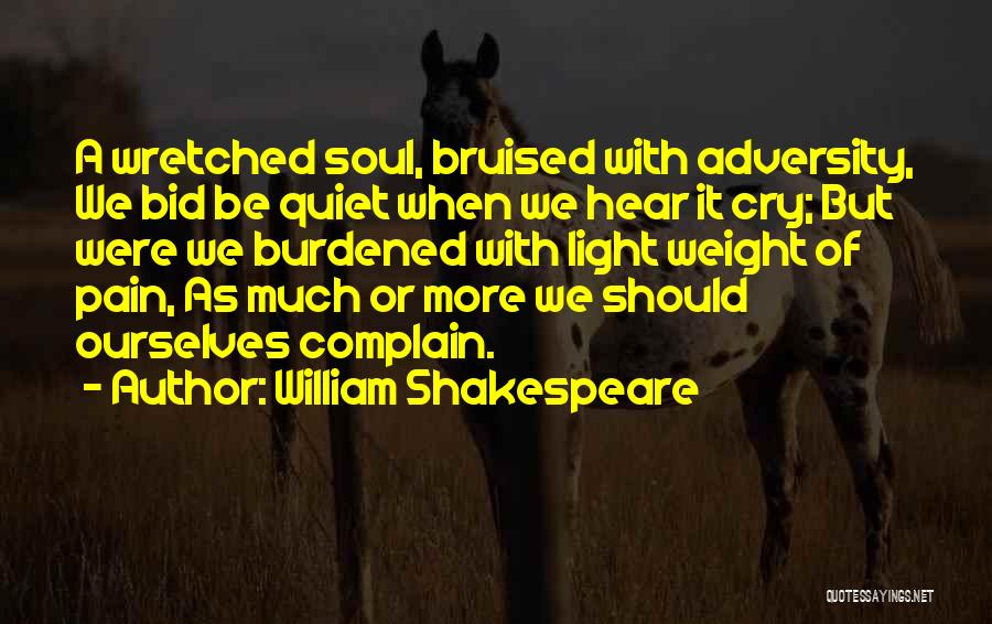 William Shakespeare Quotes: A Wretched Soul, Bruised With Adversity, We Bid Be Quiet When We Hear It Cry; But Were We Burdened With