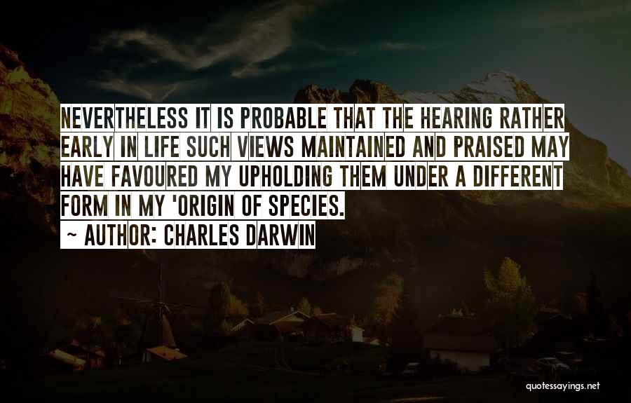 Charles Darwin Quotes: Nevertheless It Is Probable That The Hearing Rather Early In Life Such Views Maintained And Praised May Have Favoured My