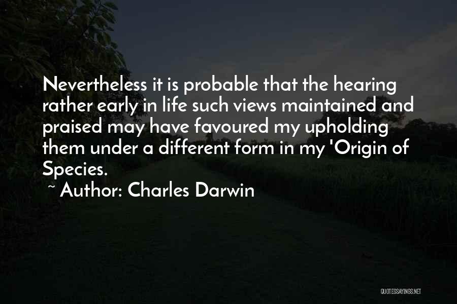 Charles Darwin Quotes: Nevertheless It Is Probable That The Hearing Rather Early In Life Such Views Maintained And Praised May Have Favoured My