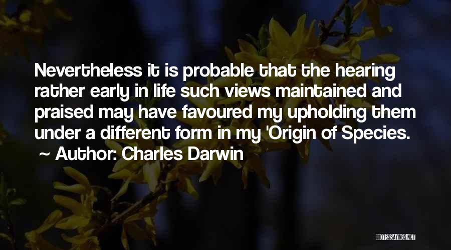 Charles Darwin Quotes: Nevertheless It Is Probable That The Hearing Rather Early In Life Such Views Maintained And Praised May Have Favoured My