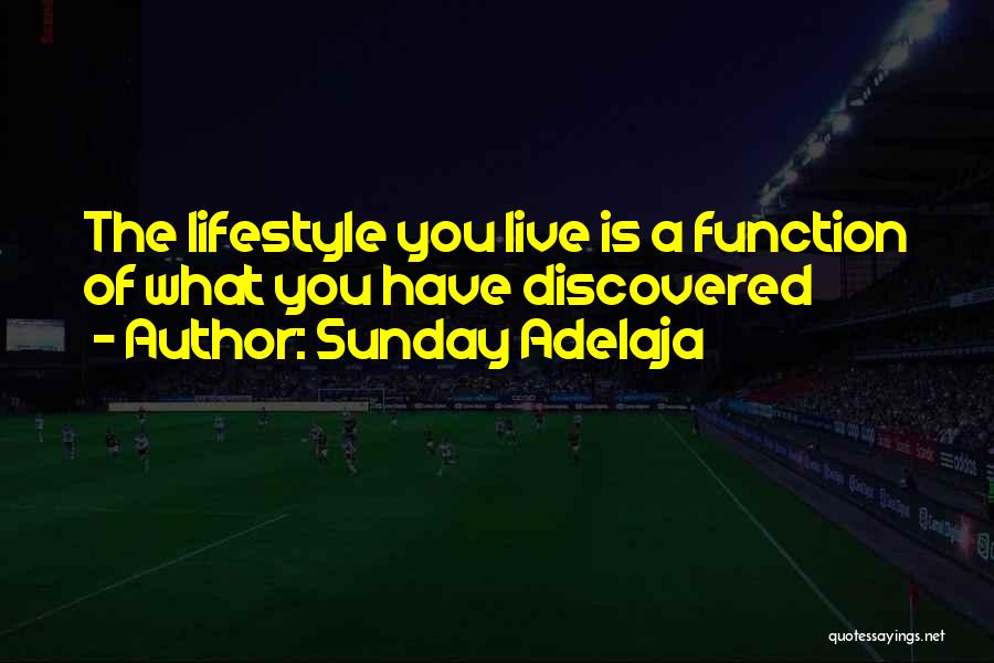 Sunday Adelaja Quotes: The Lifestyle You Live Is A Function Of What You Have Discovered