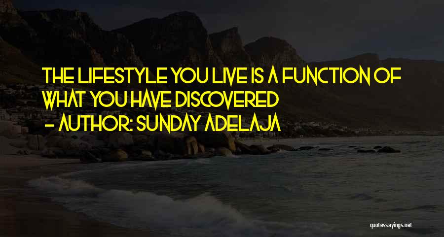 Sunday Adelaja Quotes: The Lifestyle You Live Is A Function Of What You Have Discovered