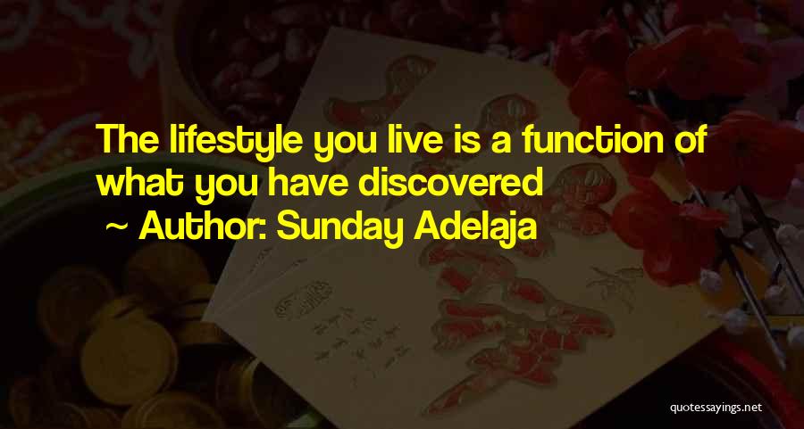 Sunday Adelaja Quotes: The Lifestyle You Live Is A Function Of What You Have Discovered