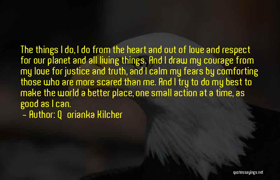 Q'orianka Kilcher Quotes: The Things I Do, I Do From The Heart And Out Of Love And Respect For Our Planet And All