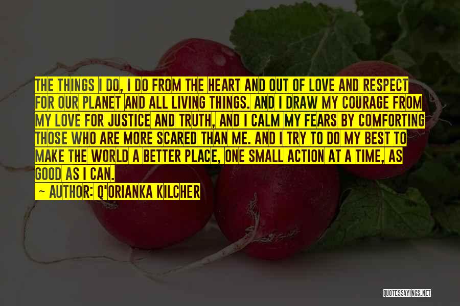 Q'orianka Kilcher Quotes: The Things I Do, I Do From The Heart And Out Of Love And Respect For Our Planet And All