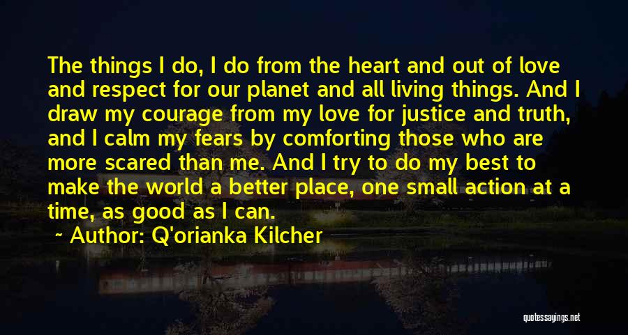 Q'orianka Kilcher Quotes: The Things I Do, I Do From The Heart And Out Of Love And Respect For Our Planet And All