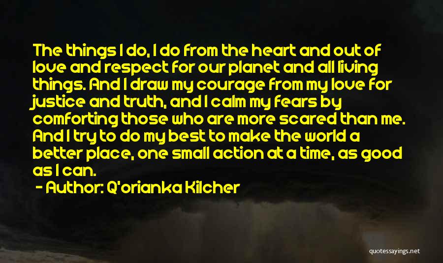 Q'orianka Kilcher Quotes: The Things I Do, I Do From The Heart And Out Of Love And Respect For Our Planet And All