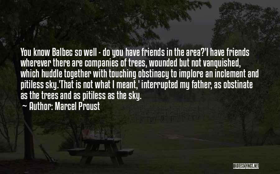 Marcel Proust Quotes: You Know Balbec So Well - Do You Have Friends In The Area?'i Have Friends Wherever There Are Companies Of