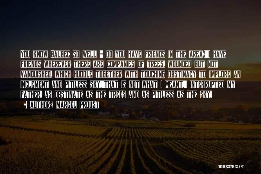 Marcel Proust Quotes: You Know Balbec So Well - Do You Have Friends In The Area?'i Have Friends Wherever There Are Companies Of