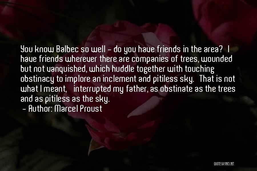 Marcel Proust Quotes: You Know Balbec So Well - Do You Have Friends In The Area?'i Have Friends Wherever There Are Companies Of