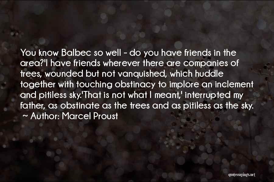 Marcel Proust Quotes: You Know Balbec So Well - Do You Have Friends In The Area?'i Have Friends Wherever There Are Companies Of