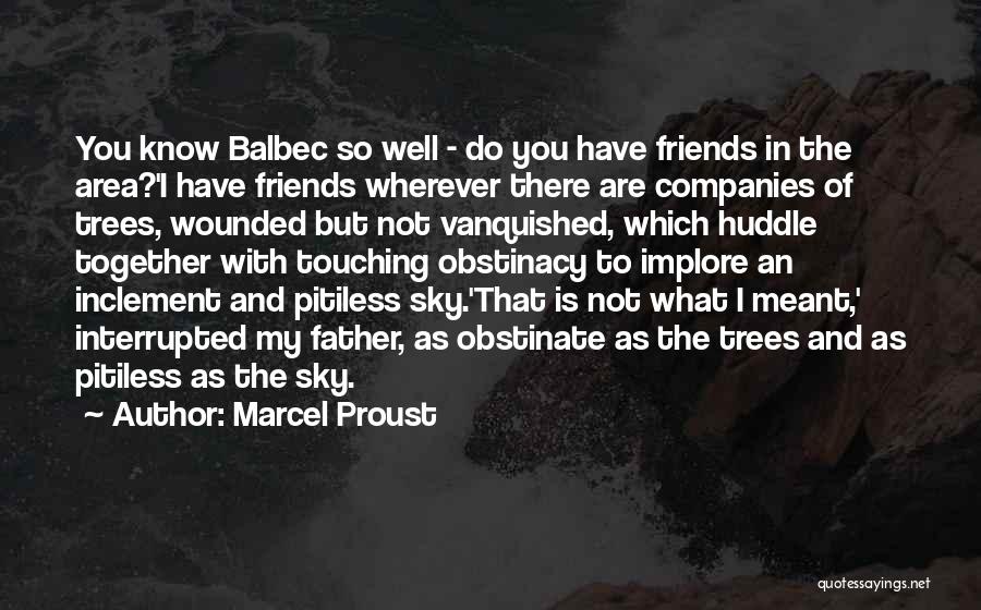 Marcel Proust Quotes: You Know Balbec So Well - Do You Have Friends In The Area?'i Have Friends Wherever There Are Companies Of