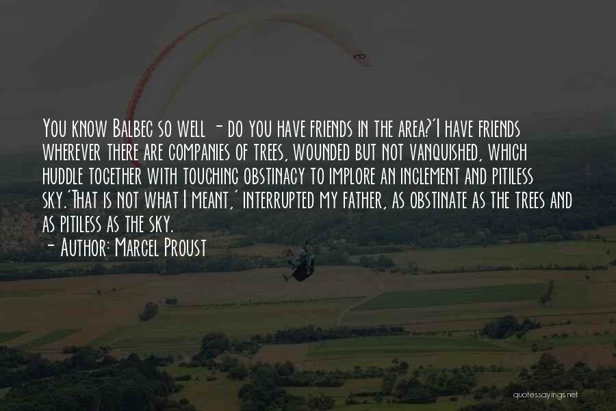 Marcel Proust Quotes: You Know Balbec So Well - Do You Have Friends In The Area?'i Have Friends Wherever There Are Companies Of