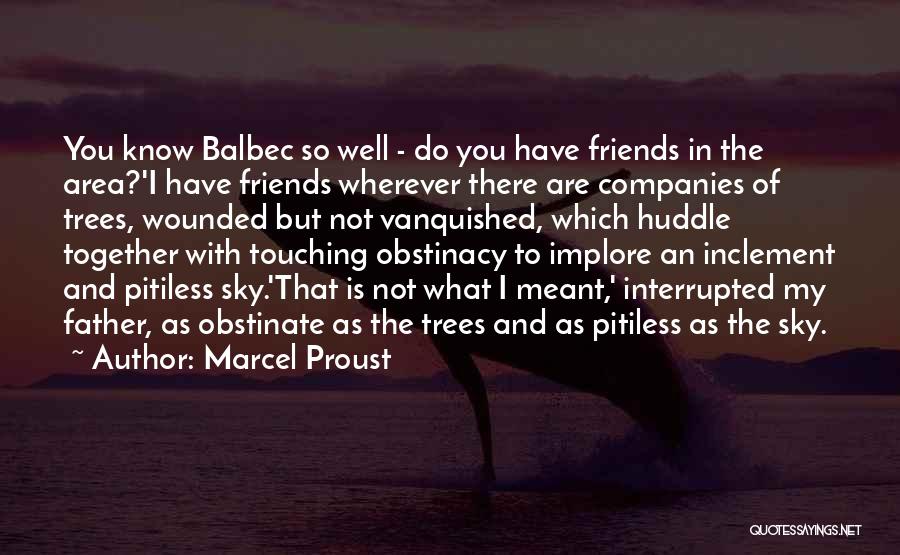 Marcel Proust Quotes: You Know Balbec So Well - Do You Have Friends In The Area?'i Have Friends Wherever There Are Companies Of