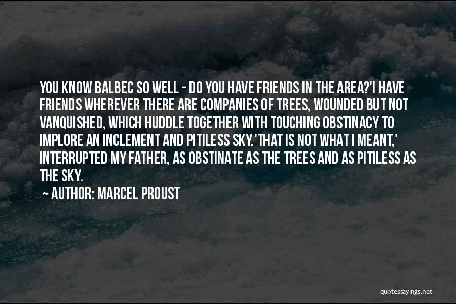 Marcel Proust Quotes: You Know Balbec So Well - Do You Have Friends In The Area?'i Have Friends Wherever There Are Companies Of
