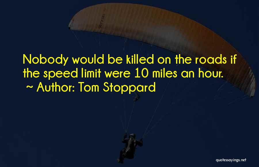 Tom Stoppard Quotes: Nobody Would Be Killed On The Roads If The Speed Limit Were 10 Miles An Hour.