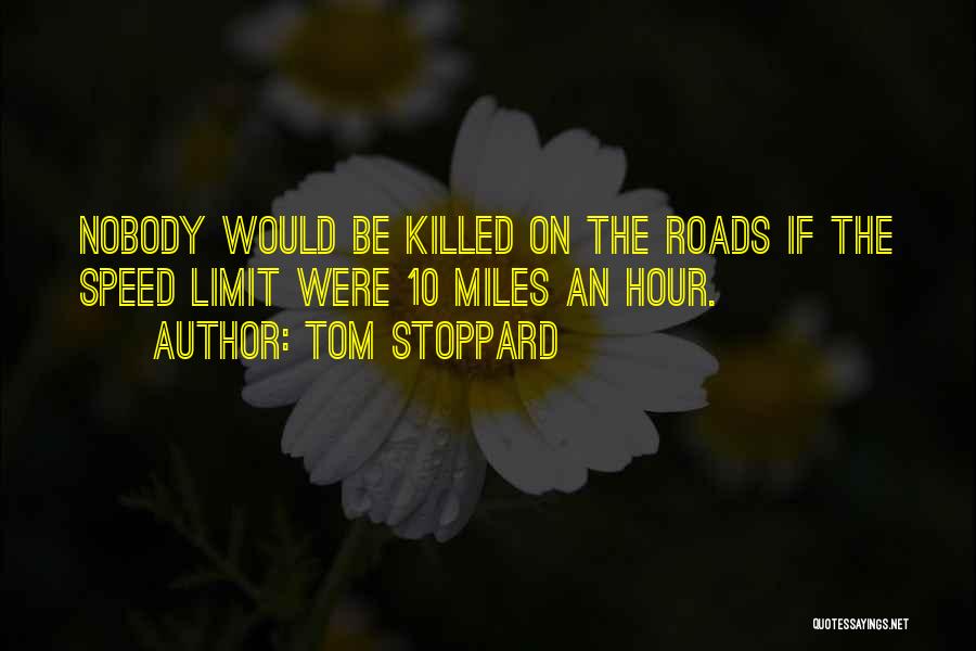 Tom Stoppard Quotes: Nobody Would Be Killed On The Roads If The Speed Limit Were 10 Miles An Hour.