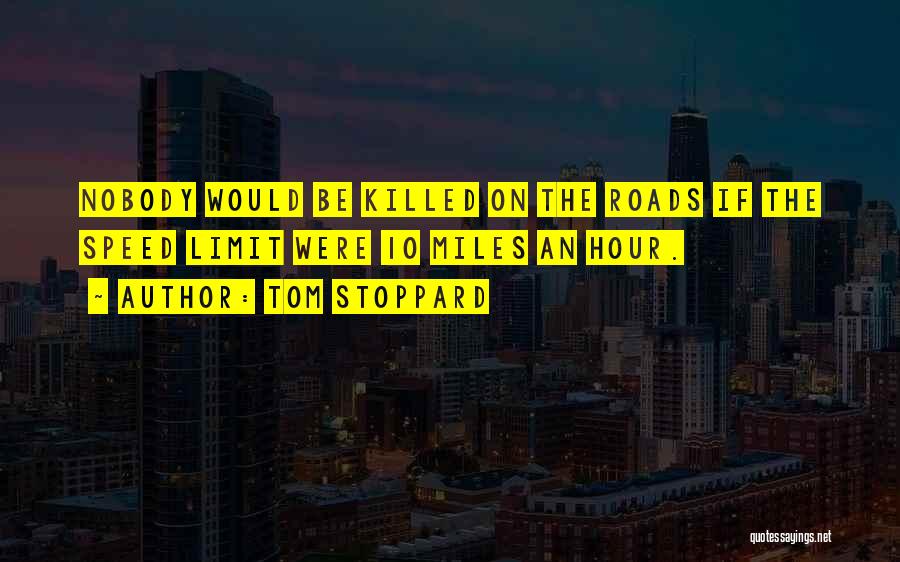 Tom Stoppard Quotes: Nobody Would Be Killed On The Roads If The Speed Limit Were 10 Miles An Hour.