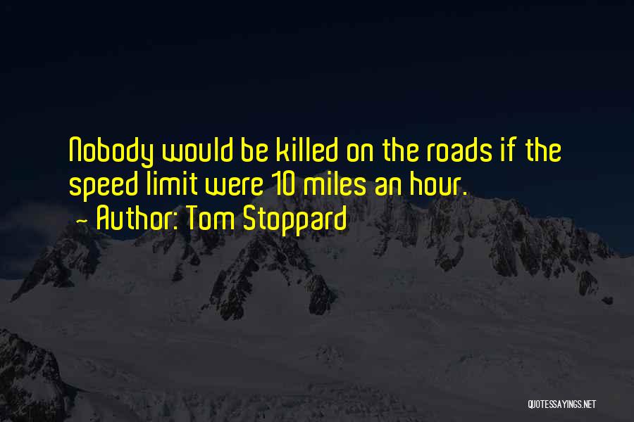 Tom Stoppard Quotes: Nobody Would Be Killed On The Roads If The Speed Limit Were 10 Miles An Hour.