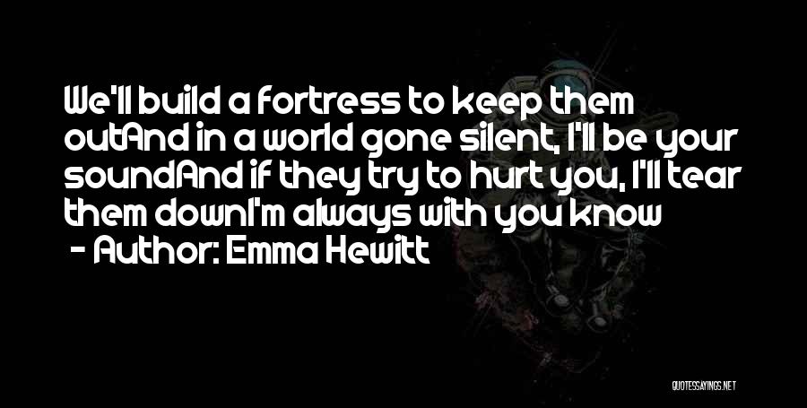 Emma Hewitt Quotes: We'll Build A Fortress To Keep Them Outand In A World Gone Silent, I'll Be Your Soundand If They Try