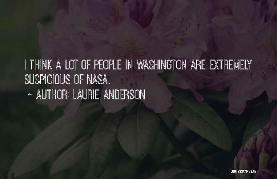 Laurie Anderson Quotes: I Think A Lot Of People In Washington Are Extremely Suspicious Of Nasa.