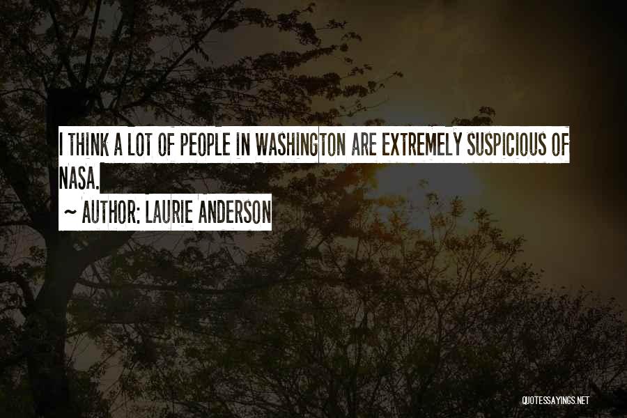 Laurie Anderson Quotes: I Think A Lot Of People In Washington Are Extremely Suspicious Of Nasa.