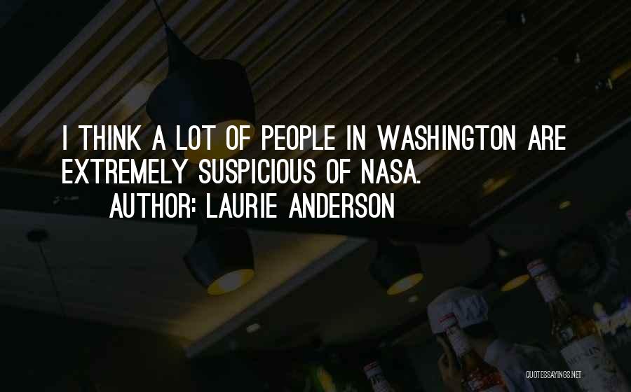 Laurie Anderson Quotes: I Think A Lot Of People In Washington Are Extremely Suspicious Of Nasa.
