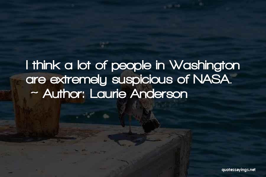 Laurie Anderson Quotes: I Think A Lot Of People In Washington Are Extremely Suspicious Of Nasa.