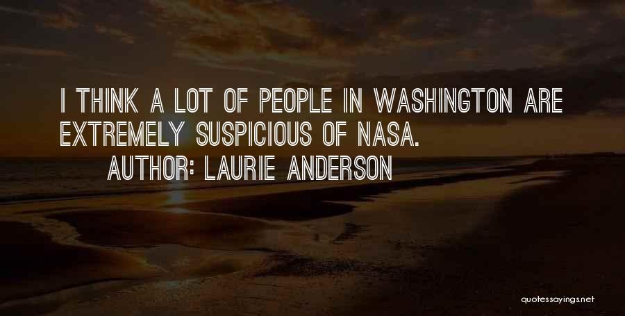 Laurie Anderson Quotes: I Think A Lot Of People In Washington Are Extremely Suspicious Of Nasa.