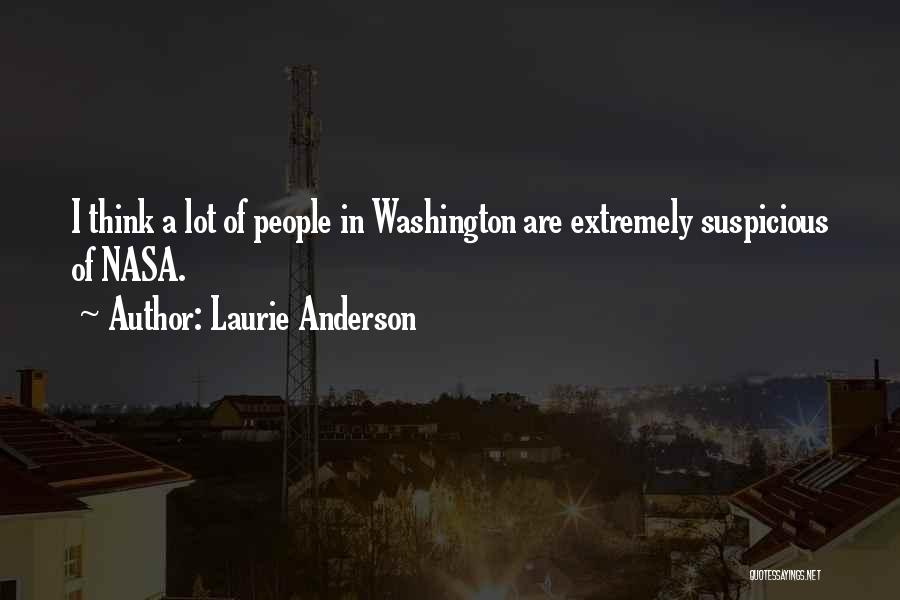 Laurie Anderson Quotes: I Think A Lot Of People In Washington Are Extremely Suspicious Of Nasa.