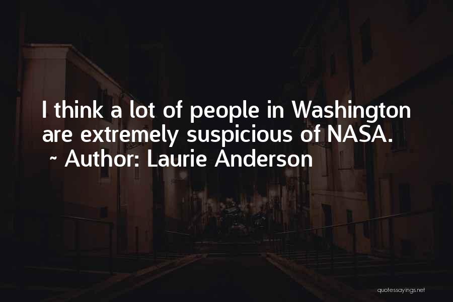 Laurie Anderson Quotes: I Think A Lot Of People In Washington Are Extremely Suspicious Of Nasa.