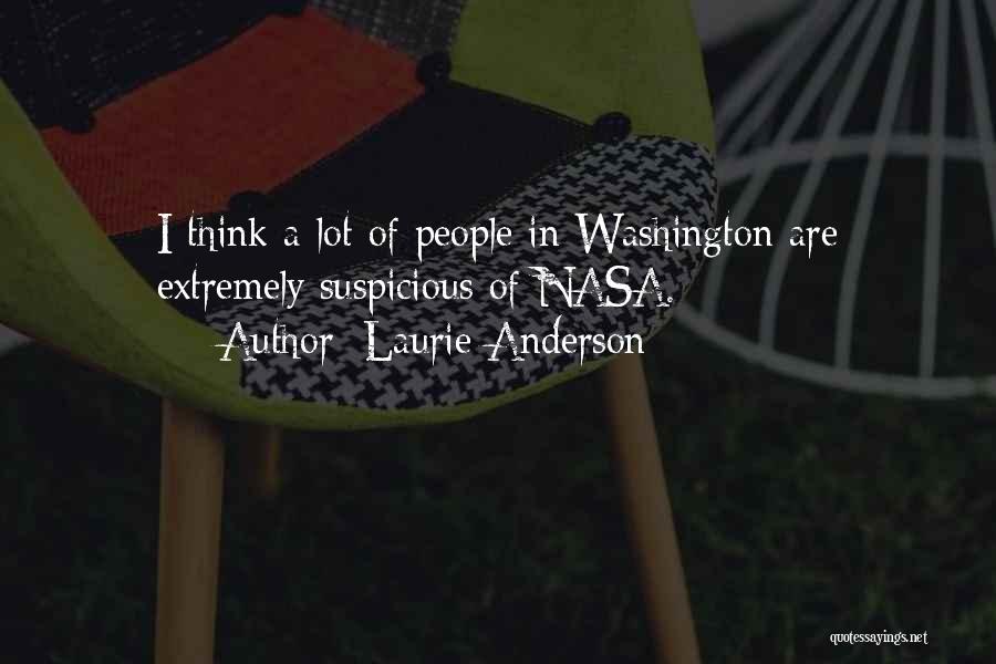 Laurie Anderson Quotes: I Think A Lot Of People In Washington Are Extremely Suspicious Of Nasa.