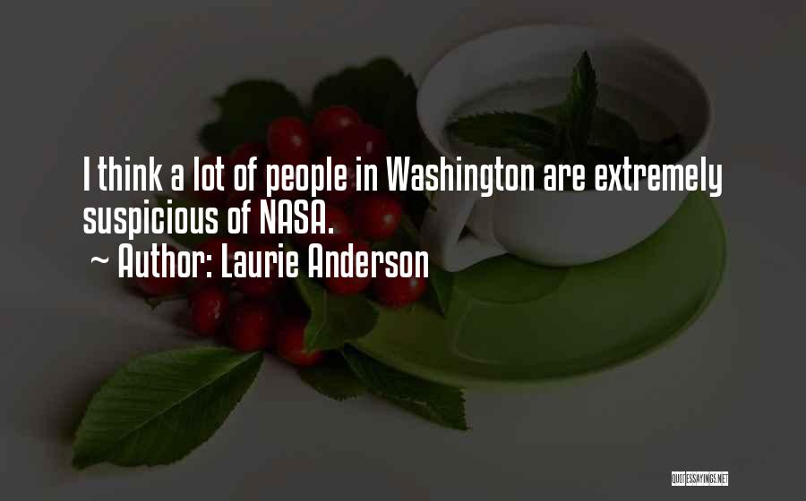 Laurie Anderson Quotes: I Think A Lot Of People In Washington Are Extremely Suspicious Of Nasa.