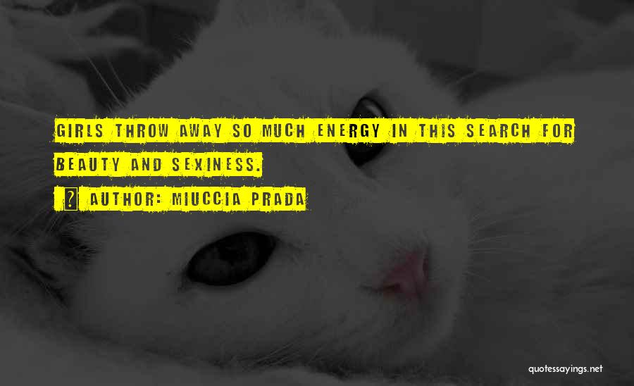 Miuccia Prada Quotes: Girls Throw Away So Much Energy In This Search For Beauty And Sexiness.