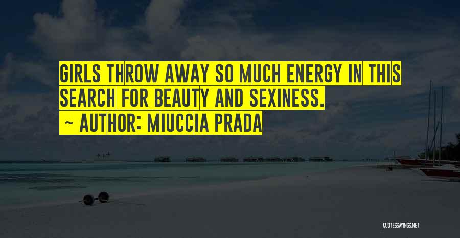 Miuccia Prada Quotes: Girls Throw Away So Much Energy In This Search For Beauty And Sexiness.