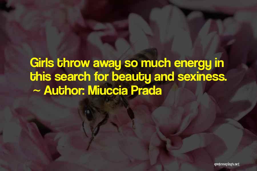 Miuccia Prada Quotes: Girls Throw Away So Much Energy In This Search For Beauty And Sexiness.