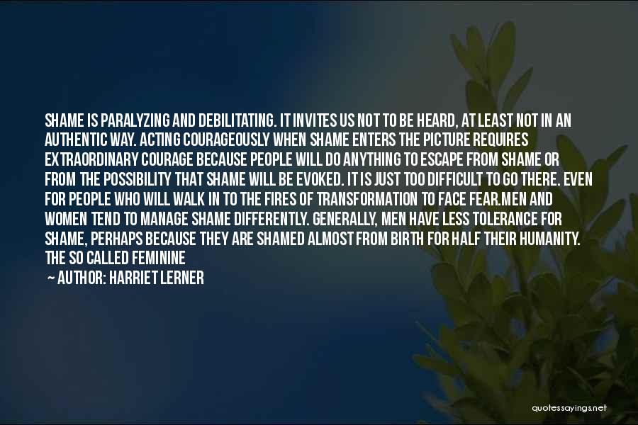 Harriet Lerner Quotes: Shame Is Paralyzing And Debilitating. It Invites Us Not To Be Heard, At Least Not In An Authentic Way. Acting