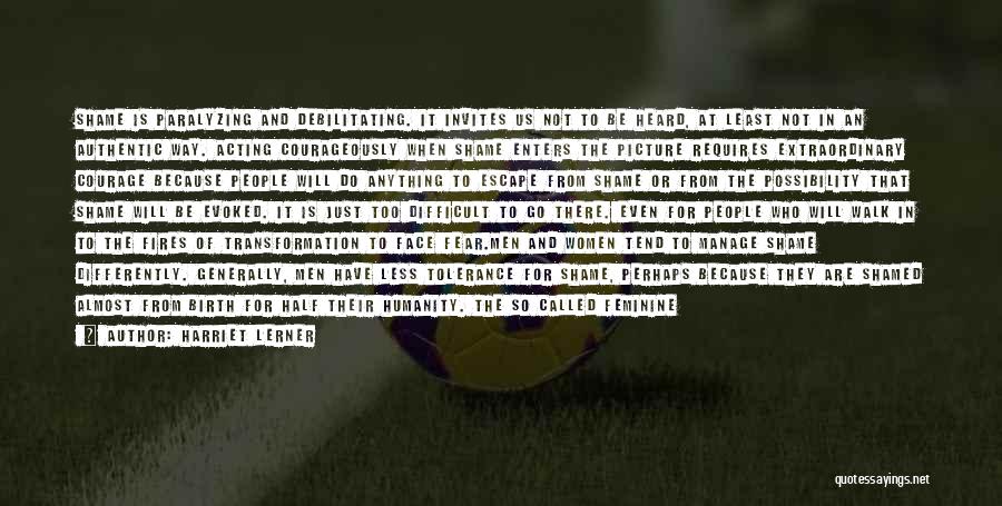 Harriet Lerner Quotes: Shame Is Paralyzing And Debilitating. It Invites Us Not To Be Heard, At Least Not In An Authentic Way. Acting