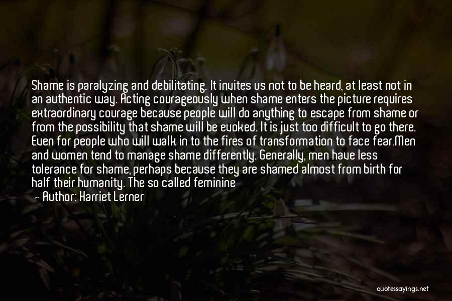 Harriet Lerner Quotes: Shame Is Paralyzing And Debilitating. It Invites Us Not To Be Heard, At Least Not In An Authentic Way. Acting