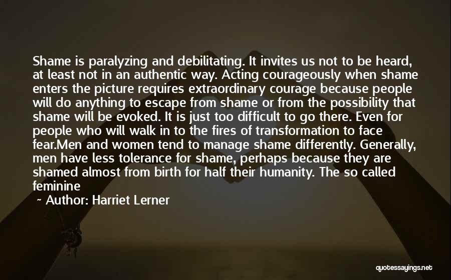 Harriet Lerner Quotes: Shame Is Paralyzing And Debilitating. It Invites Us Not To Be Heard, At Least Not In An Authentic Way. Acting