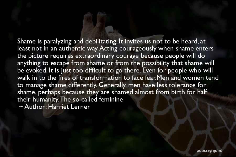 Harriet Lerner Quotes: Shame Is Paralyzing And Debilitating. It Invites Us Not To Be Heard, At Least Not In An Authentic Way. Acting