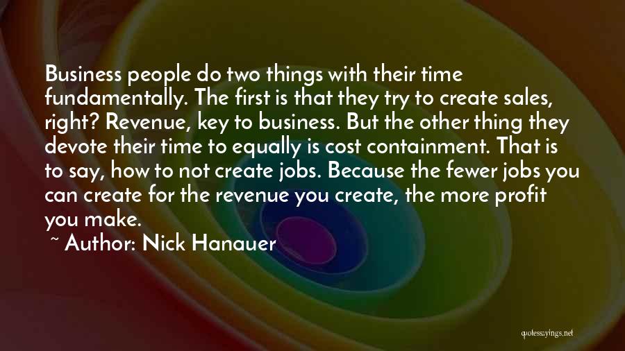 Nick Hanauer Quotes: Business People Do Two Things With Their Time Fundamentally. The First Is That They Try To Create Sales, Right? Revenue,